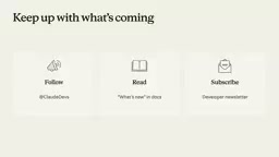 Keep up with what's coming - Follow @ClaudeDevs / Read docs / Subscribe newsletter