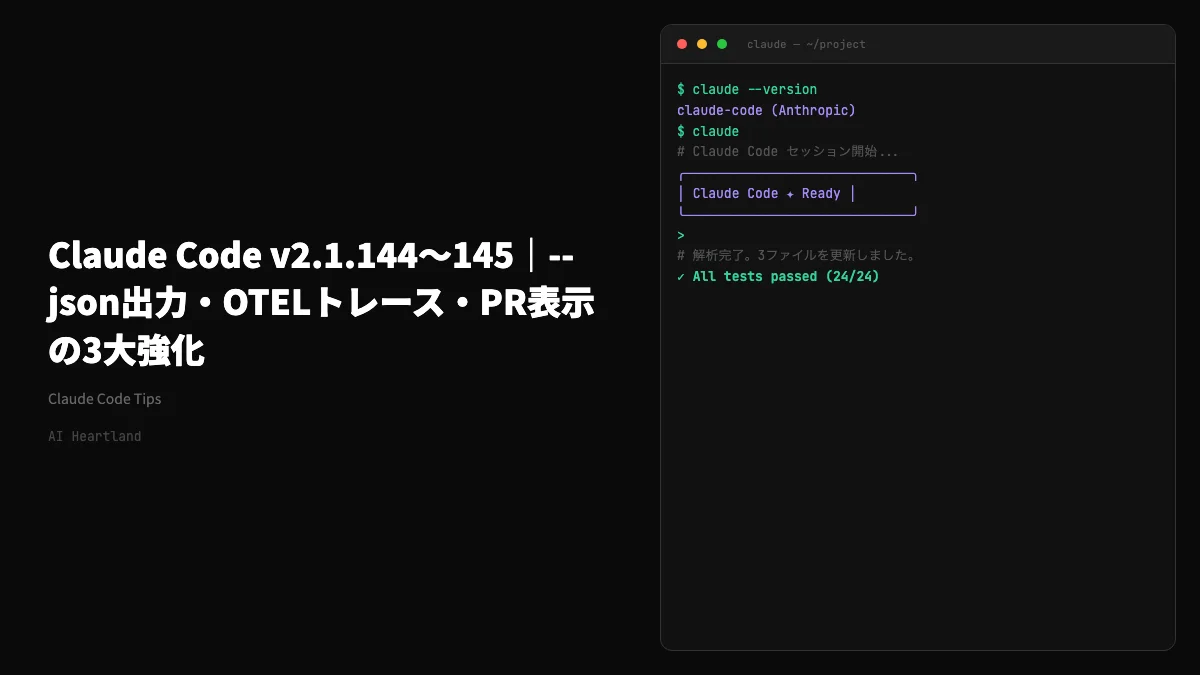 Claude Code v2.1.144〜145｜--json出力・OTELトレース・PR表示の3大強化