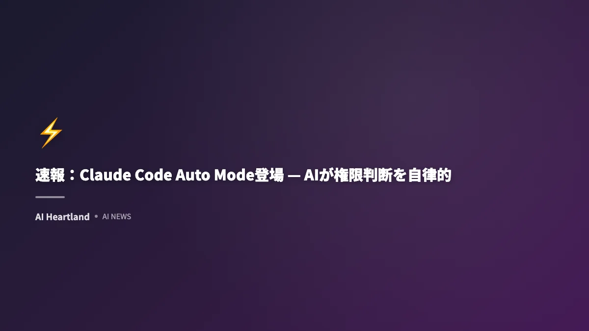 速報：Claude Code Auto Mode登場 — AIが権限判断を自律的に行いコーディング革命