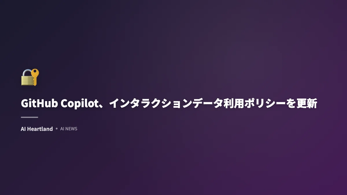 GitHub Copilot、インタラクションデータ利用ポリシーを更新