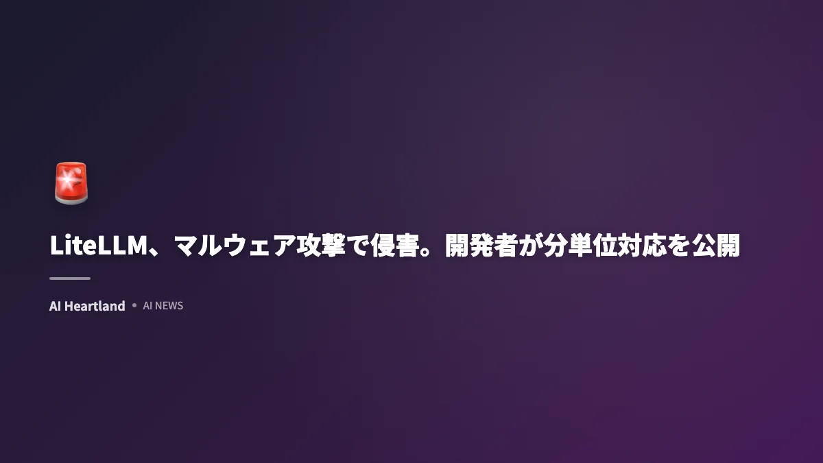LiteLLM、マルウェア攻撃で侵害。開発者が分単位対応を公開