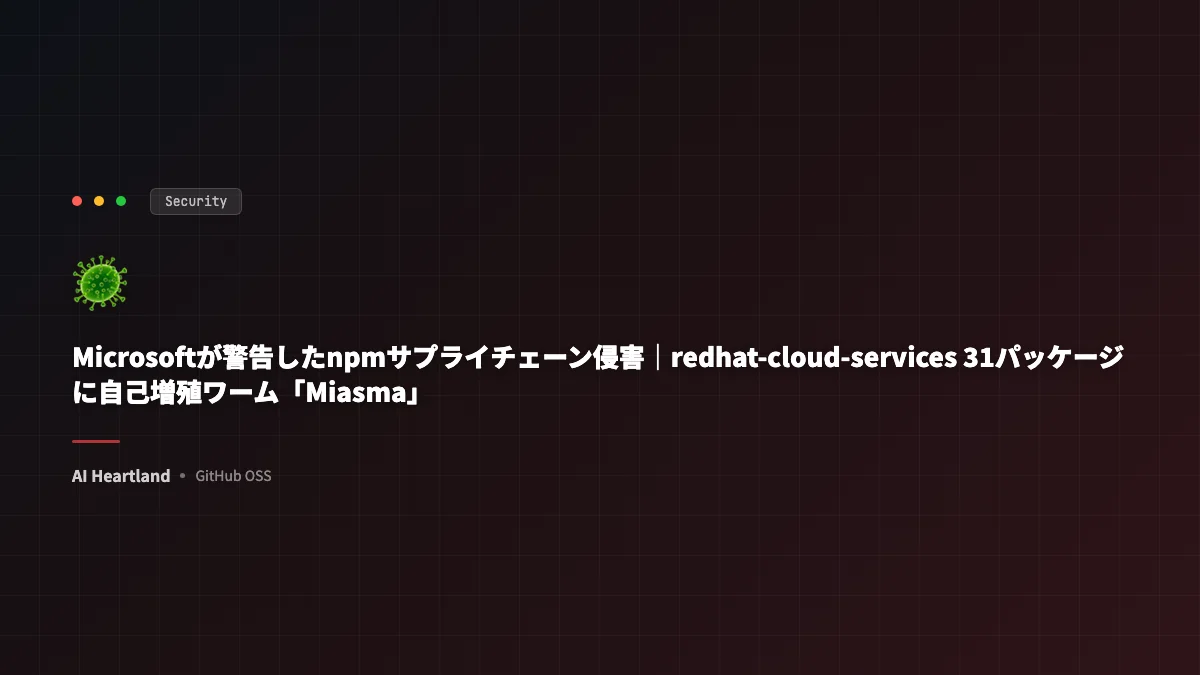 npmサプライチェーン侵害「Miasma」｜redhat-cloud-services 31パッケージに自己増殖ワーム