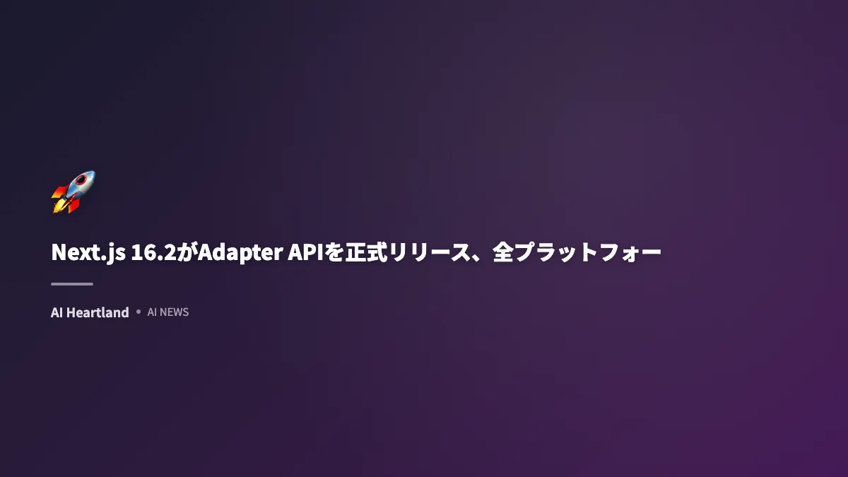 Next.js 16.2がAdapter APIを正式リリース、全プラットフォーム対応へ