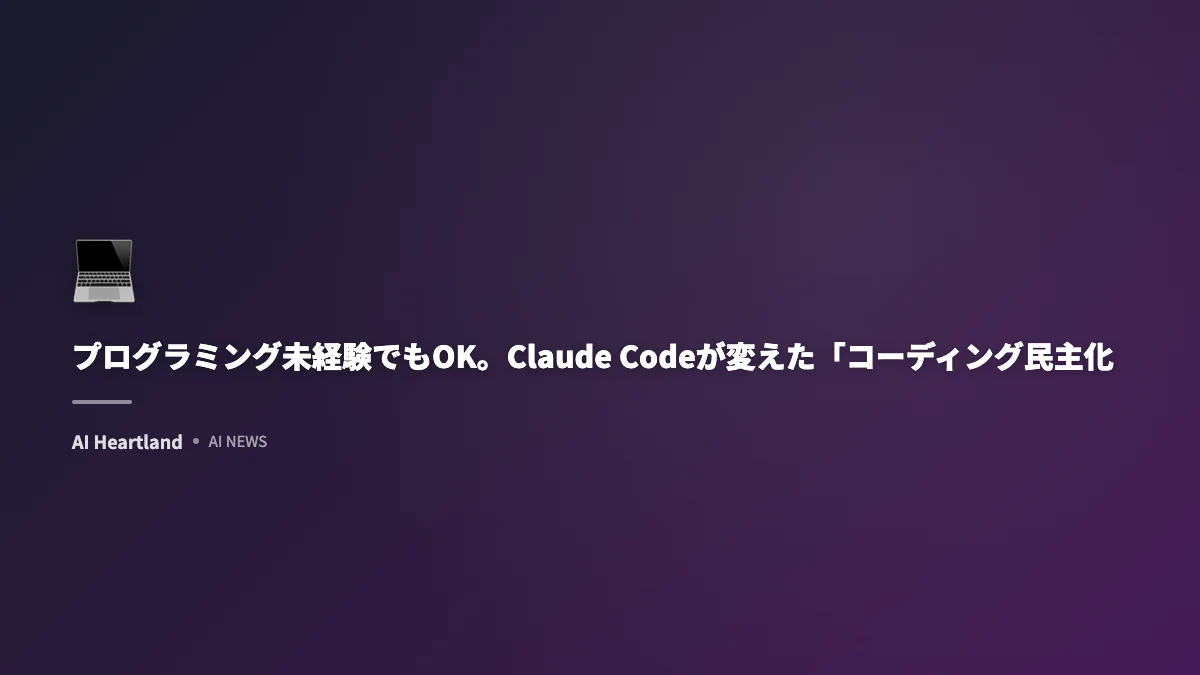 プログラミング未経験でもOK。Claude Codeが変えた「コーディング民主化」の現実