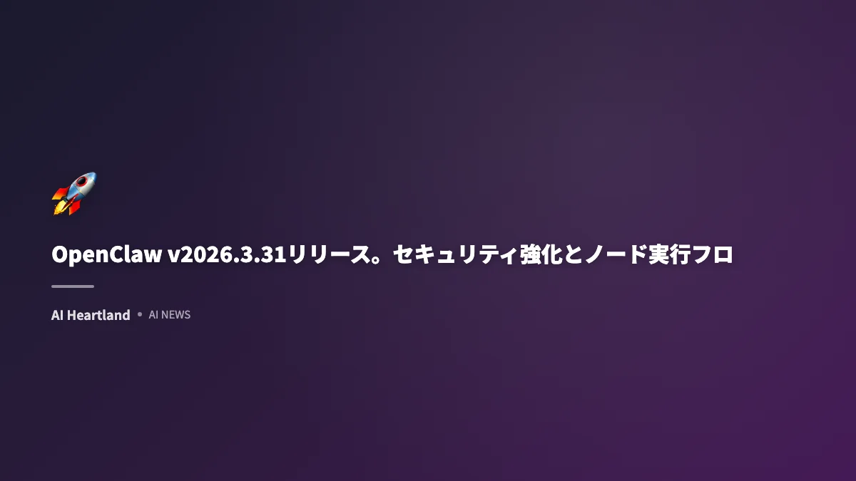 OpenClaw v2026.3.31リリース。セキュリティ強化とノード実行フローを刷新