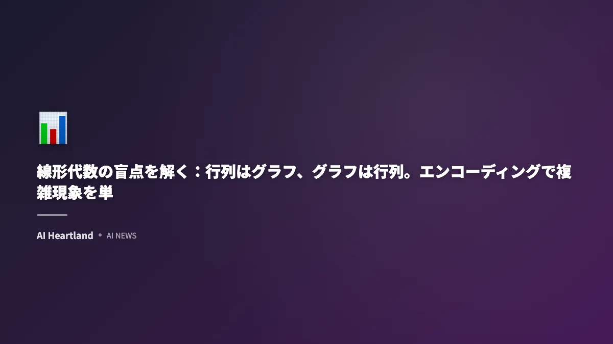 線形代数の盲点を解く：行列はグラフ、グラフは行列。エンコーディングで複雑現象を単純化